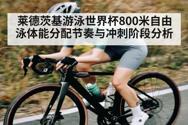 莱德茨基游泳世界杯800米自由泳体能分配节奏与冲刺阶段分析