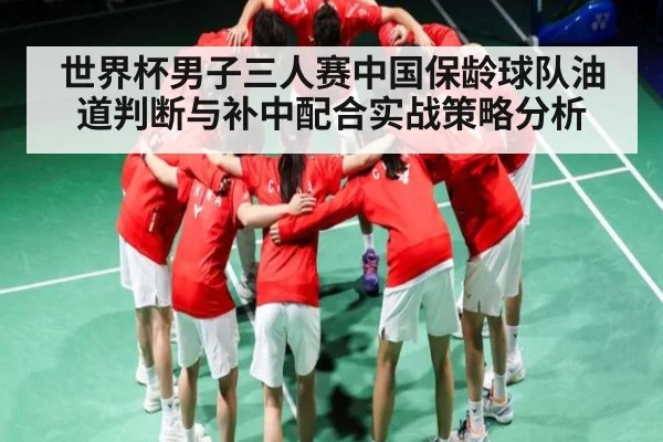 世界杯男子三人赛中国保龄球队油道判断与补中配合实战策略分析